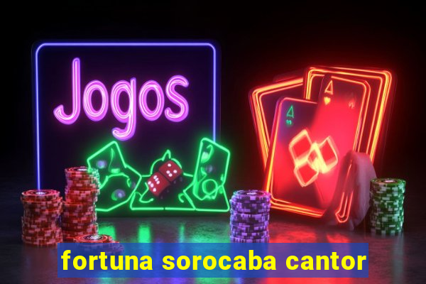 fortuna sorocaba cantor